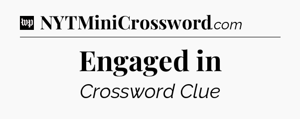 Engaged in Crossword Clue