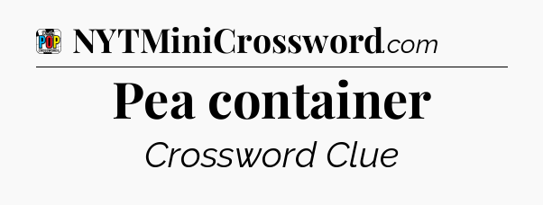 Pea container Crossword Clue