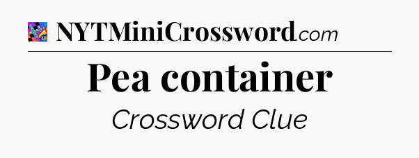 Pea container Crossword Clue
