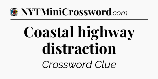 Coastal highway distraction Crossword Clue