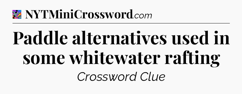 Paddle alternatives used in some whitewater rafting Crossword Clue