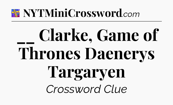 __ Clarke, Game of Thrones Daenerys Targaryen Codycross