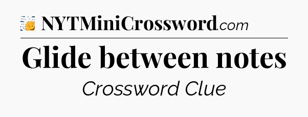 Glide between notes - 7 Little Words
