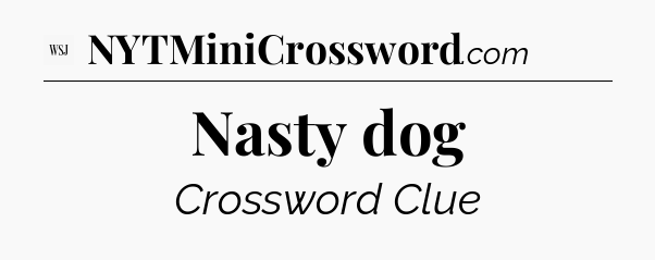 Nasty dog - WSJ Crossword