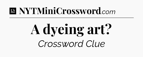 A dyeing art - LA Times Crossword