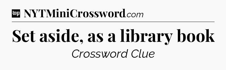 Set aside, as a library book Crossword Clue