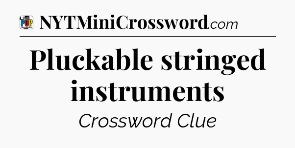 Pluckable stringed instruments Crossword Clue