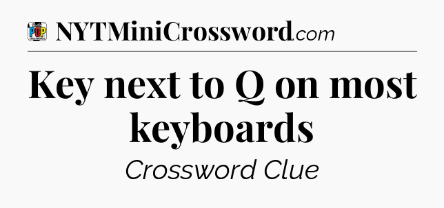 Key next to Q on most keyboards Crossword Clue