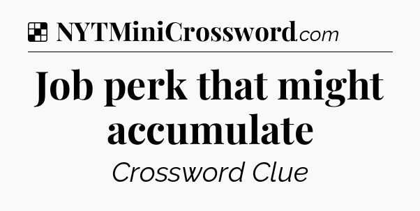 Solution: Job perk that might accumulate - NYT Crossword