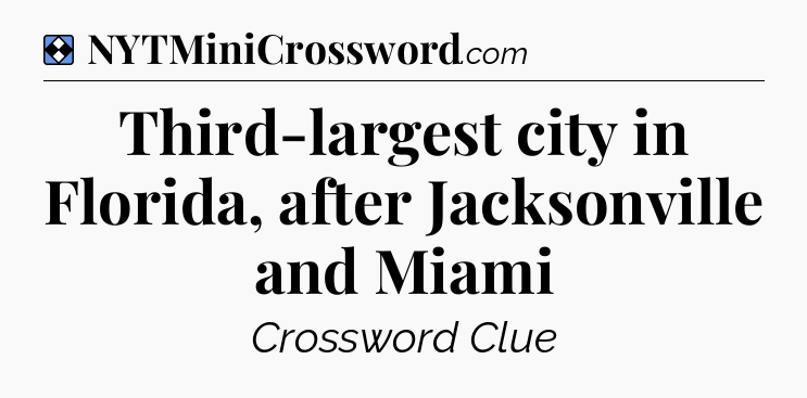 Solution: Third-largest city in Florida, after Jacksonville and Miami - NYT Mini Crossword