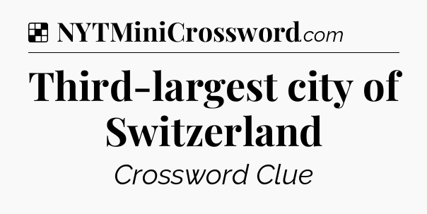 Solution: Third-largest city of Switzerland - NYT Crossword