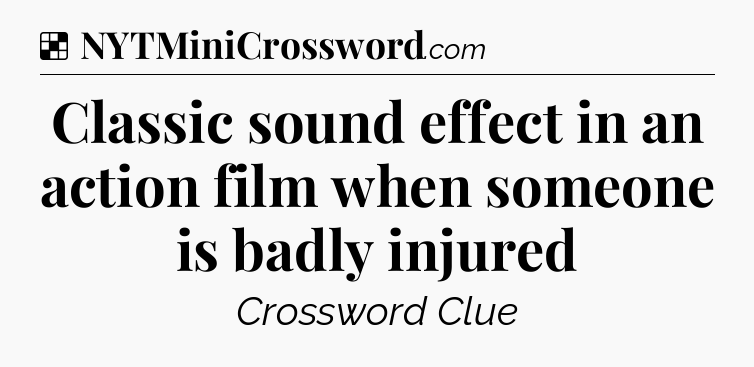 Solution: Classic sound effect in an action film when someone is badly injured - NYT Crossword