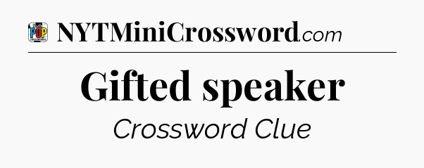 Gifted speaker Crossword Clue