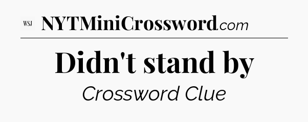 Didn't stand by - WSJ Crossword