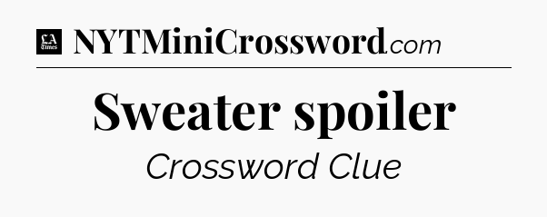 Sweater spoiler - LA Times Crossword