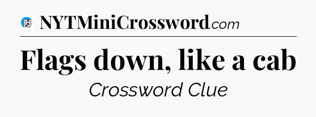 Flags down, like a cab Crossword Clue
