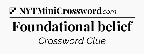Solution: Foundational belief - NYT Crossword