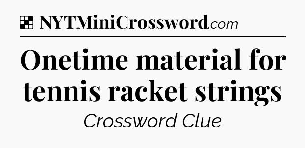 Solution: Onetime material for tennis racket strings - NYT Crossword