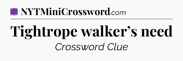 Tightrope walker’s need - Thomas Joseph Crossword