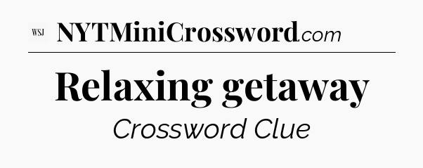 Relaxing getaway - WSJ Crossword