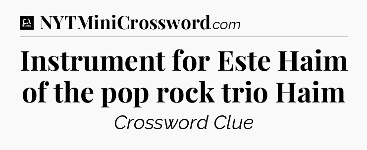 Instrument for Este Haim of the pop rock trio Haim - LA Times Crossword