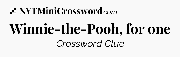 Solution: Winnie-the-Pooh, for one - NYT Crossword