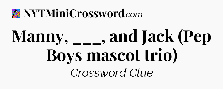 Manny, ___, and Jack (Pep Boys mascot trio) Crossword Clue