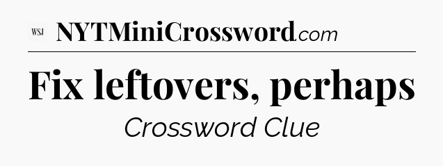 Fix leftovers, perhaps - WSJ Crossword