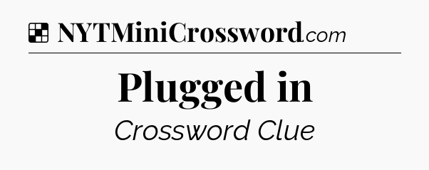 Solution: Plugged in - NYT Crossword