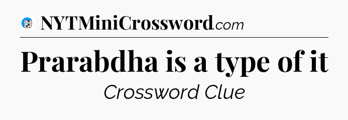 Prarabdha is a type of it Crossword Clue