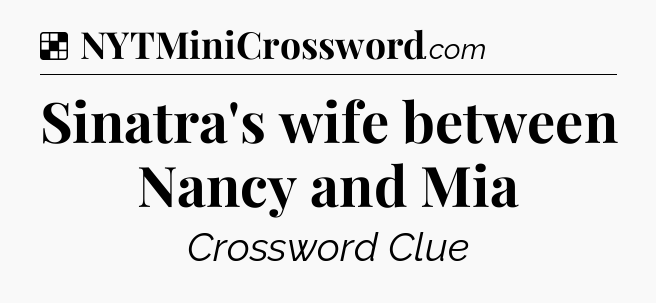 Solution: Sinatra's wife between Nancy and Mia - NYT Crossword