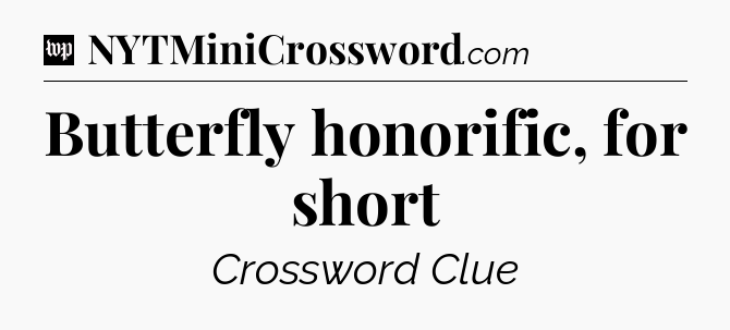 Butterfly honorific, for short Crossword Clue