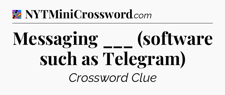 Messaging ___ (software such as Telegram) Crossword Clue