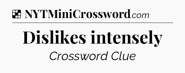 Solution: Dislikes intensely - NYT Crossword