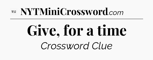Give, for a time - WSJ Crossword