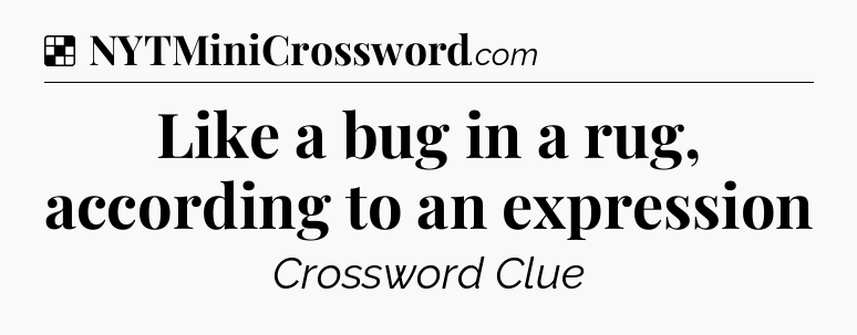 Solution: Like a bug in a rug, according to an expression - NYT Crossword