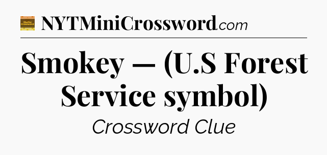 Smokey — (U.S Forest Service symbol) crossword clue Eugene Sheffer