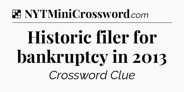 Solution: Historic filer for bankruptcy in 2013 - NYT Crossword