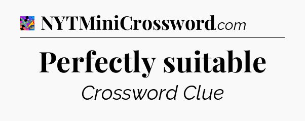 Perfectly suitable Crossword Clue