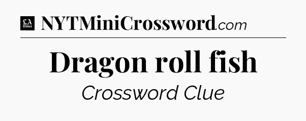 Dragon roll fish - LA Times Crossword
