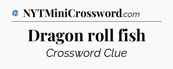 Dragon roll fish Crossword Clue