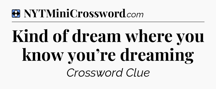 Solution: Kind of dream where you know you’re dreaming - NYT Mini Crossword