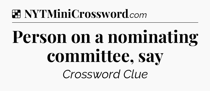 Solution: Person on a nominating committee, say - NYT Crossword