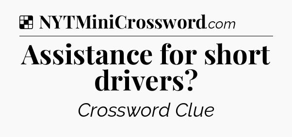 Assistance for short drivers NYT Crossword
