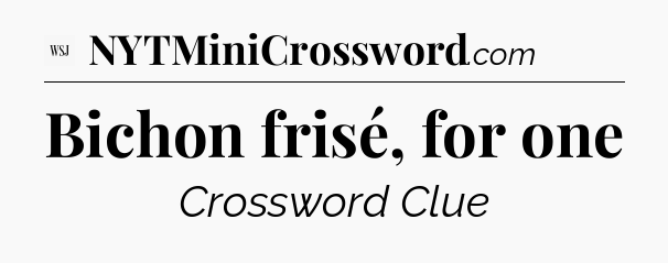 Bichon frisé, for one - WSJ Crossword