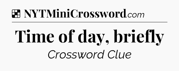 Solution: Time of day, briefly - NYT Crossword