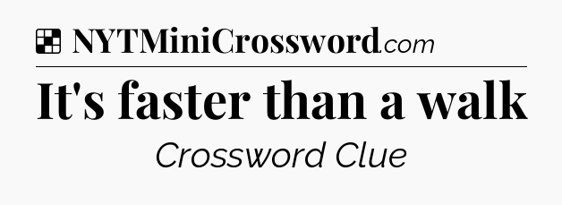 Solution: It's faster than a walk - NYT Crossword