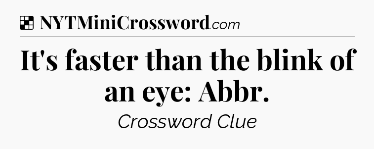 Solution: It's faster than the blink of an eye: Abbr - NYT Crossword