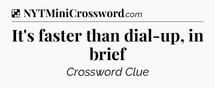 Solution: It's faster than dial-up, in brief - NYT Crossword