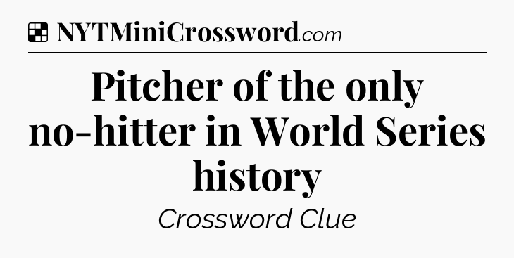 Solution: Pitcher of the only no-hitter in World Series history - NYT Crossword